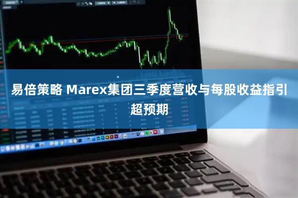 易倍策略 Marex集团三季度营收与每股收益指引超预期