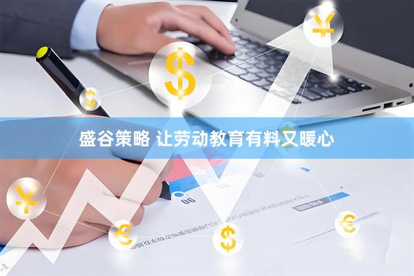 盛谷策略 让劳动教育有料又暖心
